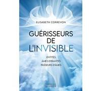 Guérisseurs de l'invisible - Entités, âmes errantes, passeurs d'âmes Elisabeth Correvon (Auteur)