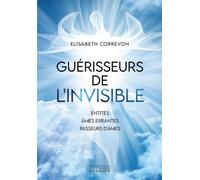 Guérisseurs de l'invisible - Entités, âmes errantes, passeurs d'âmes - Elisabeth Correvon - Exergue - broché - Essai