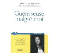 Guérisseuse malgré moi Les cas de guérison extraordinaires d’une thérapeute hors du commun - Danielle Dubois - Exergue - broché - Essai
