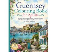 Guernsey colouring book for adults: St Peter Port, Castle Cornet, Coastal Cottages, Island Gardens & Peaceful Guernsey Scenes to Colour and Relax