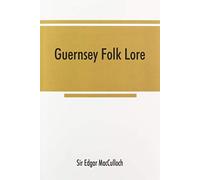 Guernsey Folk Lore; A Collection Of Popular Superstitions, Legendary Tales, Peculiar Customs, Proverbs, Weather Sayings, Etc., Of The People Of That Island