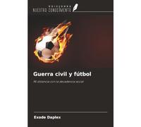 Guerra civil y fútbol: Mi distancia con la decadencia social