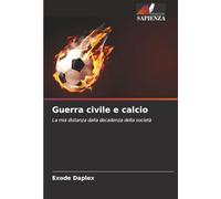 Guerra civile e calcio: La mia distanza dalla decadenza della società