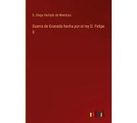 Guerra De Granada Hecha Por El Rey D. Felipe Ii