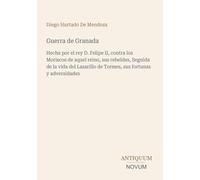 Guerra de Granada: Hecha por el rey D. Felipe II, contra los Moriscos de aquel reino, sus rebeldes, Seguida de la vida del Lazarillo de Tormes, sus fortunas y adversidades