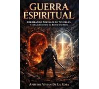 Guerra Espiritual: Derribando Portales De Tinieblas Y Estableciendo El Reino De Dios