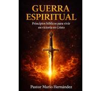 GUERRA ESPIRITUAL: Principios bíblicos para vivir en victoria en Cristo