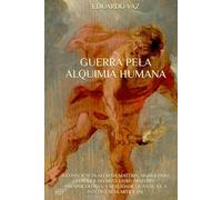 GUERRA PELA ALQUIMIA HUMANA: A CONSCIÊNCIA ALÉM DA MATÉRIA, SIMBOLISMO, O PODER DO MITO, LIVRE-ARBÍTRIO, PARAPSICOLOGIA, A REALIDADE QUÂNTICA E A INTELIGÊNCIA ARTIFICIAL