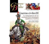 Guerras civiles III: La independencia de los virreinatos de la monarquía española en América