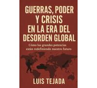 Guerras, poder y crisis en la era del desorden global: Cómo las grandes potencias están redefiniendo nuestro futuro