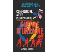 Guerre d’Ukraine : Comprendre, Aider, Reconstruire: Des origines à l’invasion de 2022-…, Euromaidan, Crimée & Donbass, aide UE/USA, sanctions contre ... et retrait, justice & reconstruction