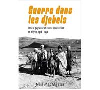 Guerre Dans Les Djebels - Société Paysanne Et Contre-Insurrection En Algérie, 1918-1958