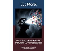 GUERRE DE L'INFORMATION : Manuel de Survie Intellectuelle: Comment déjouer la propagande et reconquérir votre esprit