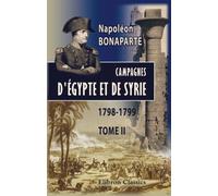 Guerre d'Orient. Campagnes d'Égypte et de Syrie, 1798-1799: Mémoires pour servir à l'histoire de Napoléon, dictés par lui-même à Sainte-Hélène, et publiés par le général Bertrand. Tome 2