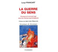 Guerre du sens : pourquoi et comment agir dans les champs psychologiques (la) Pourquoi et comment agir dans les champs psychologiques - Loup Francart - Economica - broché - Essai