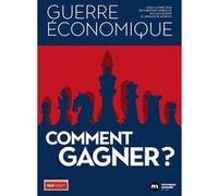 Guerre économique : comment gagner ? Christian Harbulot (Directeur éditorial), Nicolas Moinet (Directeur éditorial), Arnaud de Morgny (Directeur éditorial)