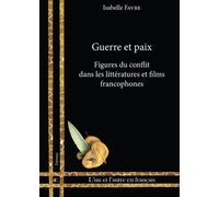 Guerre Et Paix - Figures Du Conflit Dans Les Littératures Et Films Francophones