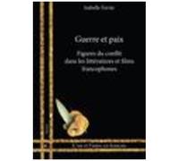 Guerre Et Paix - Figures Du Conflit Dans Les Littératures Et Films Francophones