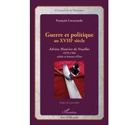 Guerre Et Politique Au Xviiie Siècle - Adrien Maurice De Noailles (1678-1766), Soldat Et Homme D'etat