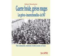 Guerre Froide, Grèves Rouges - Les Grèves "Insurrectionnelles" De 1947 : Parti Communiste, Stalinisme Et Luttes Sociales En France