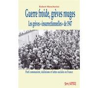 Guerre Froide, Grèves Rouges - Les Grèves "Insurrectionnelles" De 1947 : Parti Communiste, Stalinisme Et Luttes Sociales En France