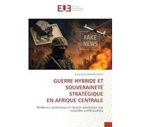 GUERRE HYBRIDE ET SOUVERAINETÉ STRATÉGIQUE EN AFRIQUE CENTRALE: Résilience systémique et riposte adaptative aux nouvelles conflictualités