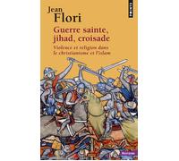 Guerre sainte, Jihad, Croisade Violence et religion dans le christianisme et l'islam - Jean Flori - Points - Poche - Etude