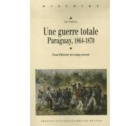 GUERRE TOTALE. PARAGUAY 1864 1870/TEMPS PRESENT