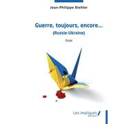 Guerre,toujours, encore,...(Russie-Ukraine) Essai - Jean-Philippe Biehler - Les Impliqués - broché - Etude