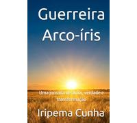 Guerreira Arco-íris: Uma jornada de amor, verdade e transformação