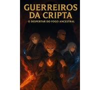GUERREIROS DA CRIPTA: O DESPERTAR DO FOGO ANCESTRAL