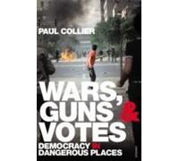 Guerres, armes et votes : La démocratie dans les endroits dangereux. Paul Collier