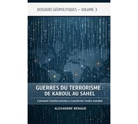 GUERRES DU TERRORISME: DE KABOUL AU SAHEL: Comment l'antiterrorisme a transformé l'ordre mondial