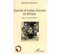 Guerres et trafics d'armes en Afrique Approche géostratégique - Mamadou Aliou Barry - L'harmattan - broché - Essai