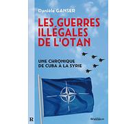 Guerres illégales de lOTAN (Les) : Une chronique de Cuba à la Syrie