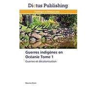 Guerres indigènes en Océanie Tome 1: Guerres et décolonisation