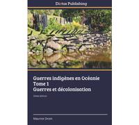 Guerres indigènes en Océanie Tome 1 Guerres et décolonisation: 2ème édition