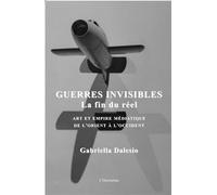 Guerres invisibles La fin du réel - Art et empire médiatique de l'Orient à l'Occident - Gabriella Dalesio - L'harmattan - broché - Essai