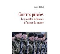 Guerres privées: Les sociétés militaires à l'assaut du monde