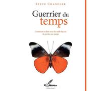 Guerrier du temps Comment en finir avec les mille façons de perdre son temps - Steve Chandler - Olibris - broché - Guide