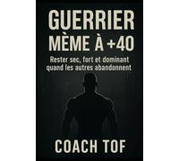 Guerrier même à +40: Force, santé, longévité. Stratégie de transformation après 40 ans.