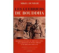 Guerriers du bouddha (les): Histoire de l'invasion du tibet par la chine, de la résistance du peuple tibétain et du rôle joué pa
