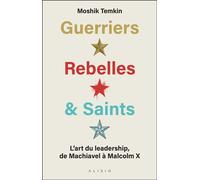 Guerriers, rebelles et saints L’art du leadership, de Machiavel à Malcolm X - Moshik Temkin - Alisio - broché - Guide