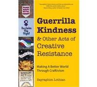 Guerrilla Kindness and Other Acts of Creative Resistance by Betsy Greer Inconnu (Auteur)