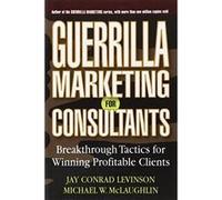 Guerrilla Marketing for Consultants: Breakthrough Tactics for Winning Profitable Clients Levinson, Jay Conrad, McLaughlin, Michael W. (Auteur)