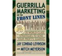 Guerrilla Marketing on the Front Lines: 35 World-Class Strategies to Send Your Profits Soaring Levinson, Jay Conrad, Meyerson, Mitch (Auteur)