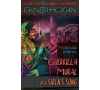 Guerrilla Mural Of A Siren's Song: 15 Gonzo Science Fiction Stories (The Gonzo Science Fiction Of Ernest Hogan)