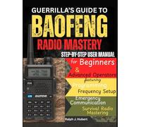 Guerrilla's Guide to Baofeng Radio Mastery: Step-by-Step User Manual for Beginners and Advanced Operators featuring Programming, Frequency Setup, Emergency Communication, and Survival Radio Mastering