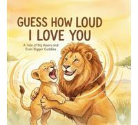 Guess How Loud I Love You: An Interactive Bedtime Story for Toddlers to Roar, Stretch, and Play (Ages 0-3)