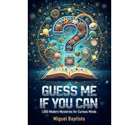 Guess me if you can: 1.000 Modern mysteries for curious minds